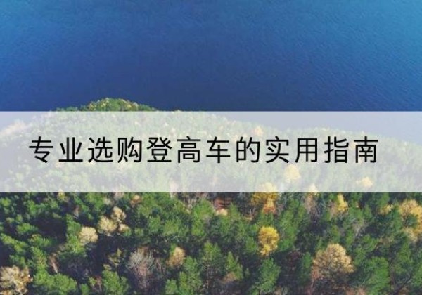 澄江电动登高车厂家推荐-专业选购登高车的实用指南